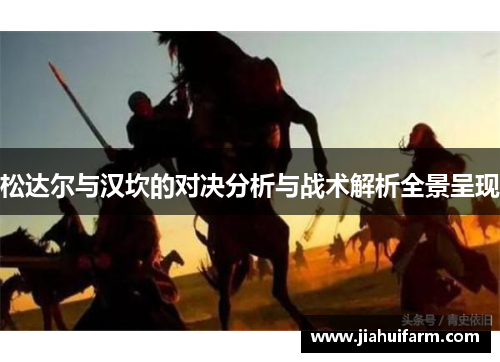 松达尔与汉坎的对决分析与战术解析全景呈现